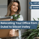 Relocating Your Office from Dubai to Silicon Valley