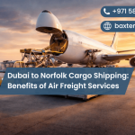 Dubai to Norfolk Cargo Shipping: Benefits of Air Freight Services