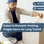 Dubai to Brussels: Packing Fragile Items for Long Transit