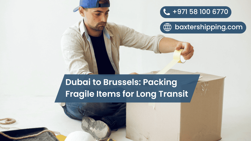Dubai to Brussels: Packing Fragile Items for Long Transit